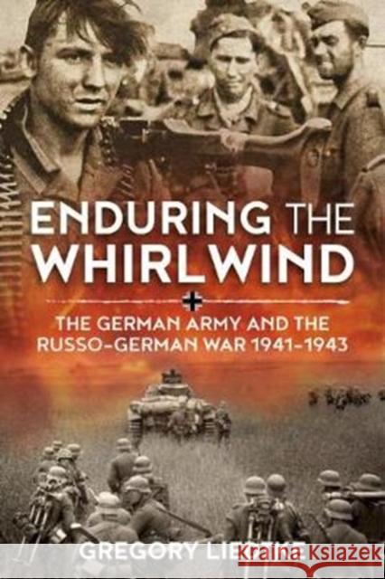 Enduring the Whirlwind: The German Army and the Russo-German War 1941-1943 Gregory Liedtke 9781912390519 Helion & Company