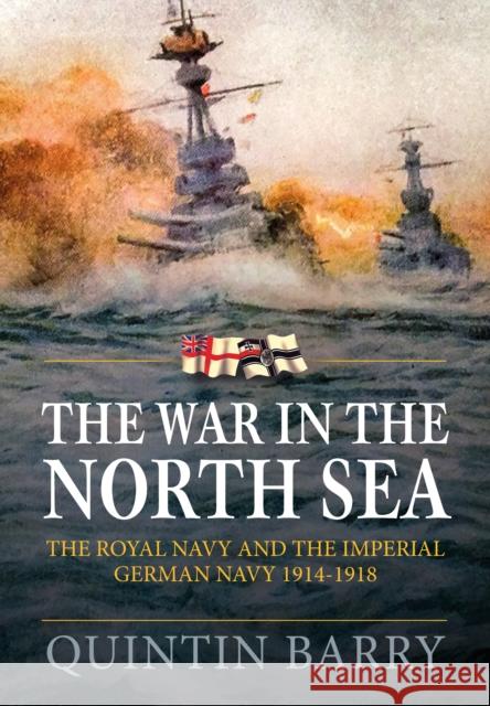 The War in The North Sea: The Royal Navy and the Imperial German Army 1914-1918 Quintin Barry 9781912390540 Helion & Company