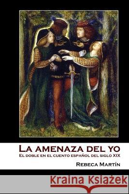 La amenaza del yo: El doble en el cuento espanol del siglo XIX Rebeca Martin   9781912399383 Splash Editions