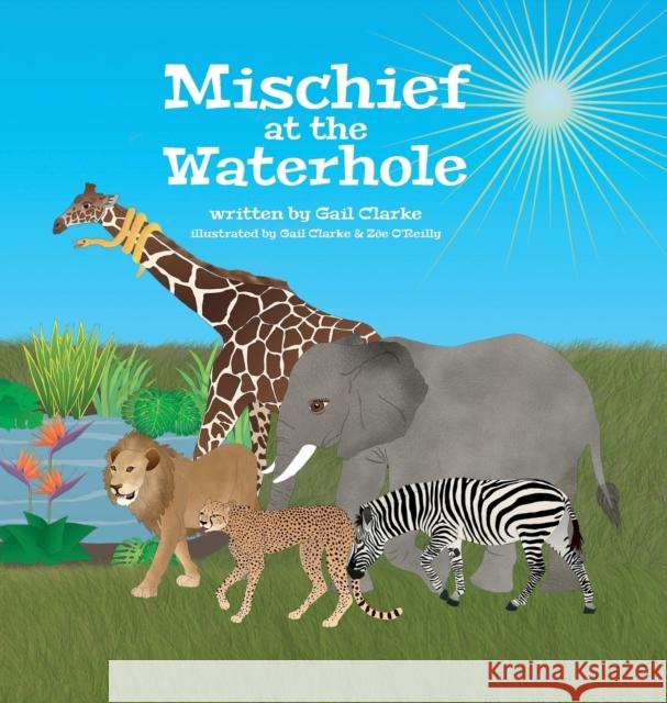 Mischief at the Waterhole Gail Clarke Gail Clarke Zoe O'Reilly 9781912406241 Gupole Publications