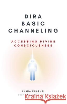 Dira Basic Channeling - Accessing Divine Consciousness Lubna Kharusi 9781912409297