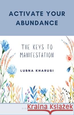 Activate Your Abundance: The Keys to Manifestation Lubna Kharusi 9781912409402