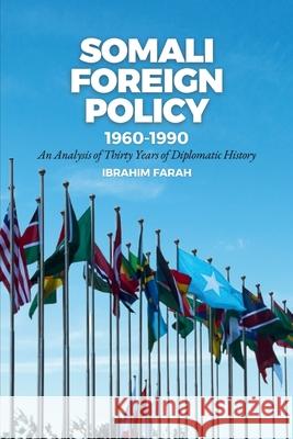 Somali Foreign Policy, 1960-1990: An Analysis of Thirty Years of Diplomatic History Ibrahim Farah 9781912411061 Looh Press Ltd