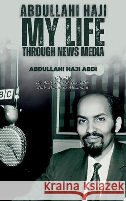 Abdullahi Haji: My Life Through News Media Abdullahi Haji Abdi Abdisalam M. Issa-Salwe Ahmed Sh Mohamud 9781912411900 Looh Press Ltd