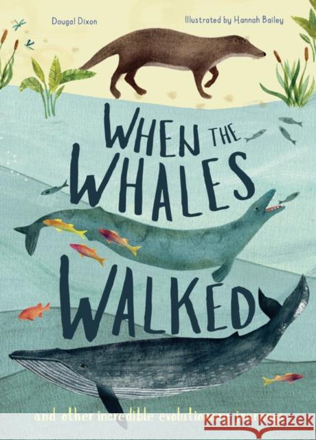 When the Whales Walked: And Other Incredible Evolutionary Journeys Dougal Dixon Hannah Bailey 9781912413973