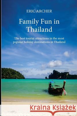 Family Fun in Thailand: The best tourist attractions in the most popular holiday destinations in Thailand Eric Archer, Kaj Jordison (Asia Revealed Publishing Company) 9781912414000 Asia Revealed Publishing Company
