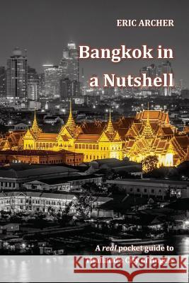 Bangkok in a Nutshell: A real pocket guide to Thailand's City of Angels Archer, Eric 9781912414024 Asia Revealed Publishing Company