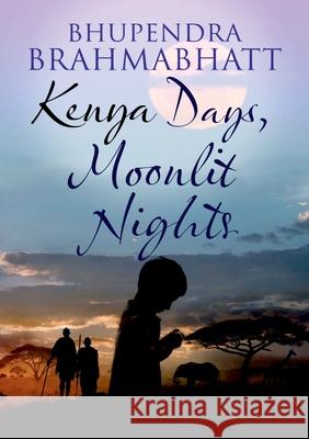 Kenya Days, Moonlit Nights Bhupendra Brahmabhatt 9781912416219 TSL Publications