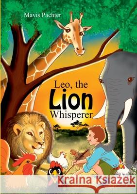 Leo, the Lion Whisperer Mavis Pachter 9781912416622