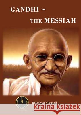 Gandhi - The Messiah Rajeshwar Prasad 9781912416707