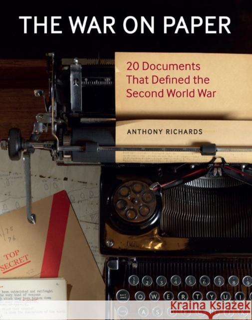 The War on Paper: 20 Documents That Defined the Second World War Anthony Richards 9781912423002