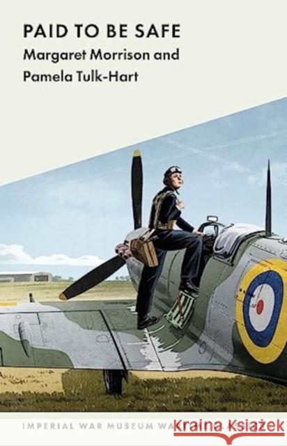 Paid to Be Safe: IWM Wartime Classic Pamela Tulk-Hart 9781912423651