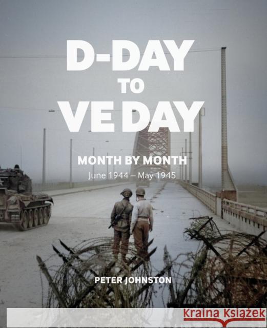 D-Day to VE Day: Month by Month Peter Johnston 9781912423910