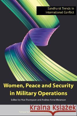 Women, Peace and Security in Military Operations Dr. Andree-Anne Melancon (Royal Military Dr. Max Thompson  9781912440436 Howgate Publishing Limited