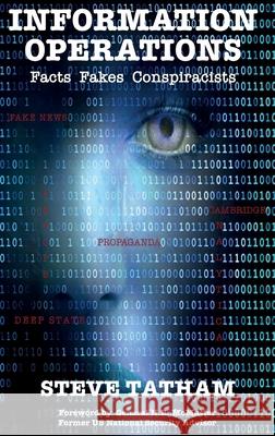 Information Operations: Facts Fakes Conspiracists Commander Steve Tatham (Royal Navy)   9781912440467