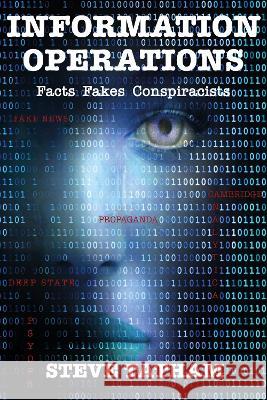 Information Operations: Facts Fakes Conspiracists Steve Tatham 9781912440474 Howgate Publishing Limited