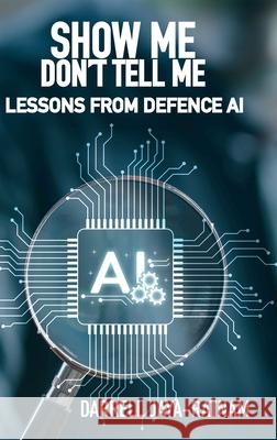 Show Me Don't Tell Me: Lessons From Defence AI Darrell Jaya-Ratnam 9781912440757 Howgate Publishing Limited