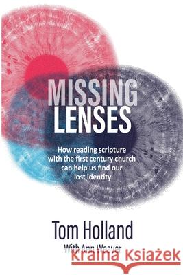 Missing Lenses: How reading scripture with the first century church can help us find our lost identity Tom Holland 9781912445172 Apiary Publishing Ltd