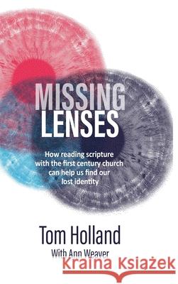 Missing Lenses: How reading scripture with the first century church can help us find our lost identity Tom Holland 9781912445189