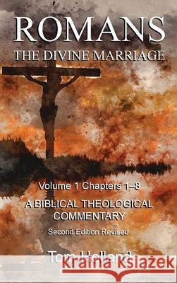 Romans The Divine Marriage Volume 1 Chapters 1-8: A Biblical Theological Commentary, Second Edition Revised Tom Holland 9781912445264 Apiary Publishing Ltd