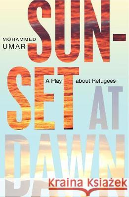 Sunset at Dawn: A Play about Refugees Mohammed Umar 9781912450176 Salaam Publishing