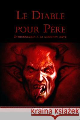 Le diable pour père: Introduction à la question juive Veritas, Omnia 9781912452248 Omnia Veritas Ltd