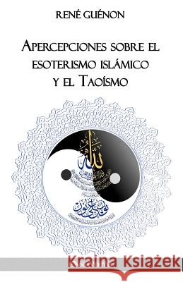 Apercepciones sobre el esoterismo islámico y el Taoísmo Guénon, René 9781912452552