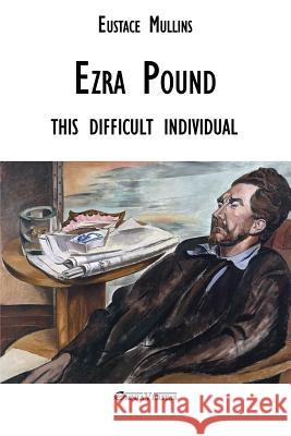 Ezra Pound: this difficult individual Eustace Clarence Mullins 9781912452712 Omnia Veritas Ltd