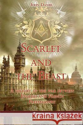 Scarlet and the Beast I: A history of the war between English and French Freemasonry Daniel, John 9781912452866 Omnia Veritas Ltd