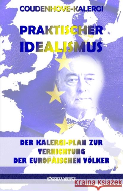 Praktischer Idealismus: Der Kalergi-Plan zur Zerstörung der europäischen Völker Richard Nikolaus Coudenhove-Kalergi 9781912452903