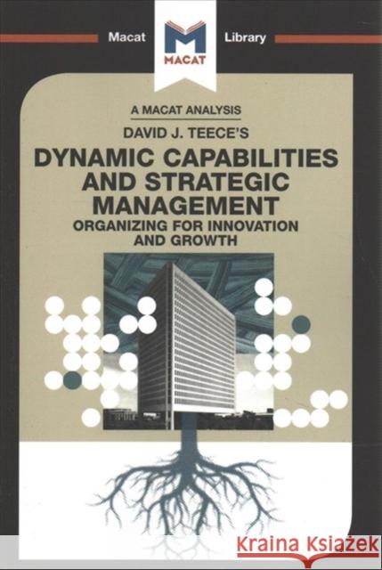 An Analysis of David J. Teece's Dynamic Capabilities and Strategic Management: Organizing for Innovation and Growth Stoyanova, Veselina 9781912453047
