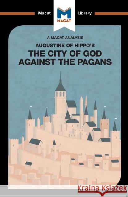 An Analysis of St. Augustine's The City of God Against the Pagans Teubner, Jonathan D. 9781912453641 Macat International Limited