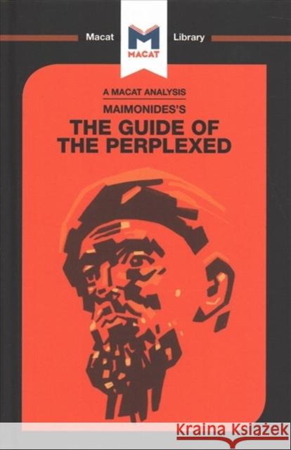 An Analysis of Moses Maimonides's Guide for the Perplexed: The Guide of the Perplexed Scarlata, Mark 9781912453818 Macat Library