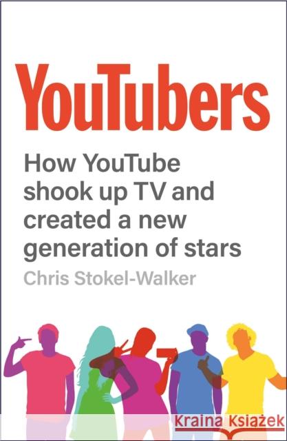 YouTubers: How YouTube Shook Up TV and Created a New Generation of Stars Chris Stokel-Walker 9781912454228 Canbury Press