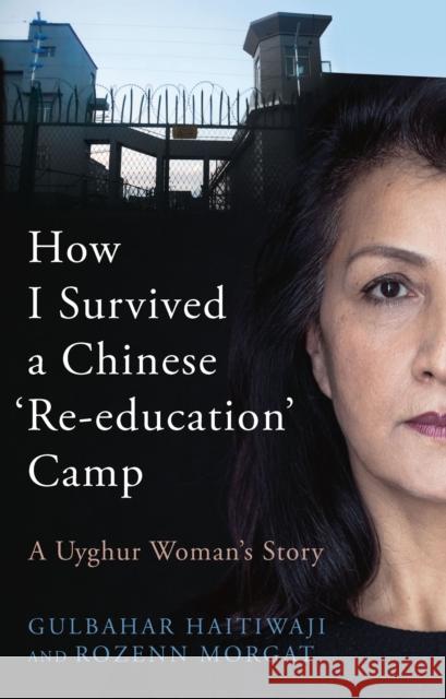 How I Survived A Chinese 'Re-education' Camp: A Uyghur Woman's Story Rozenn Morgat 9781912454907 Canbury Press
