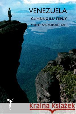 Venezuela: Climbing Ilu Tepuy Stephen Platt 9781912460007