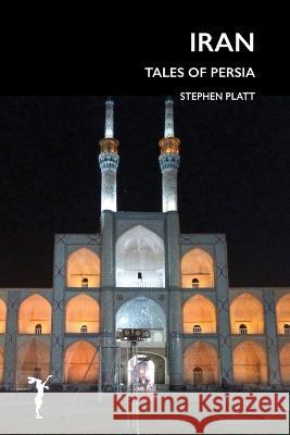 Iran: Tales of Persia Stephen Platt 9781912460052