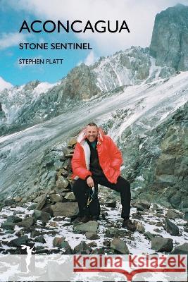 Aconcagua: Stone Sentinel Stephen Platt 9781912460083