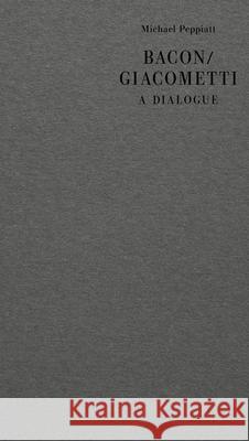 Bacon/Giacometti: A Dialogue Michael Peppiatt   9781912475216 ERIS