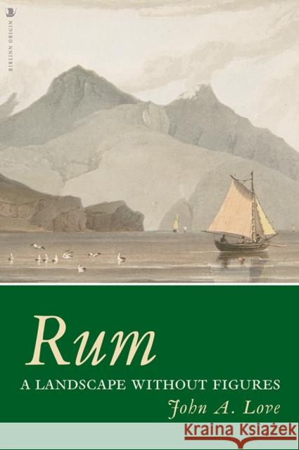 Rum: A Landscape Without Figures John A. Love   9781912476152 Birlinn General