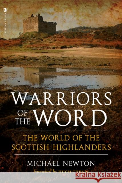 Warriors of the Word: The World of the Scottish Highlanders Michael Newton 9781912476596 Birlinn General