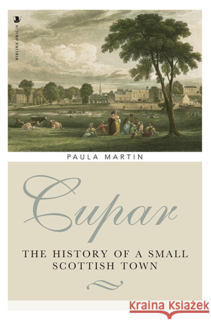 Cupar: The History of a Small Scottish Town Martin, Paula 9781912476732 Origin