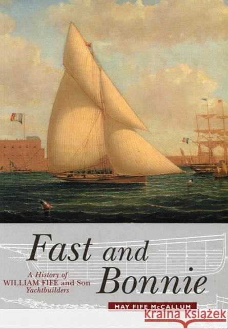 Fast and Bonnie: History of William Fife and Son, Yachtbuilders May Fife McCallum 9781912476749 Birlinn General