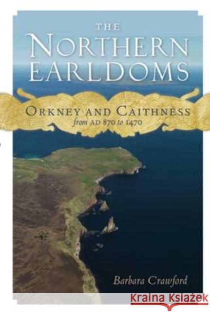 The Northern Earldoms: Orkney and Caithness from AD 870 to 1470 Barbara E. Crawford 9781912476817 Birlinn General