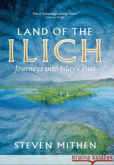 Land of the Ilich: Journey's into Islay's Past Steven Mithen 9781912476824 Birlinn General