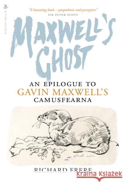 Maxwell's Ghost: An Epilogue to Gavin Maxwell’s Camusfearna Richard Frere 9781912476848 Origin