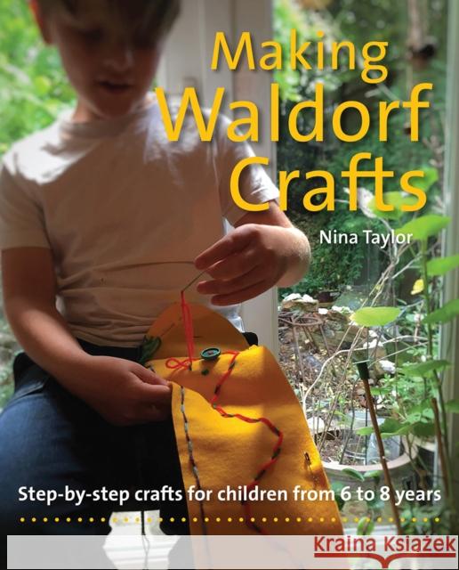 Making Waldorf Crafts: Step-by-step crafts for Children from 6 to 8 years Nina Taylor 9781912480395 Hawthorn Press