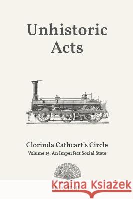 Unhistoric Acts: An Imperfect Social State L A Hall 9781912481538 Sleepy Wombatt Press