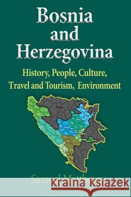 Bosnia and Herzegovina: History, People, Culture, Travel and Tourism, Environment Samuel Matthews 9781912483006