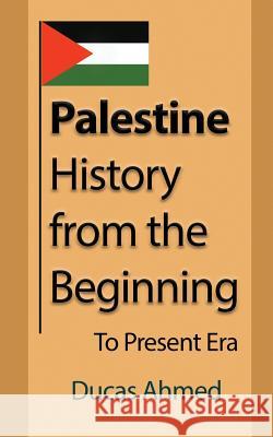 Palestine History, from the Beginning: To Present Era Ducas Ahmed 9781912483549 Global Print Digital